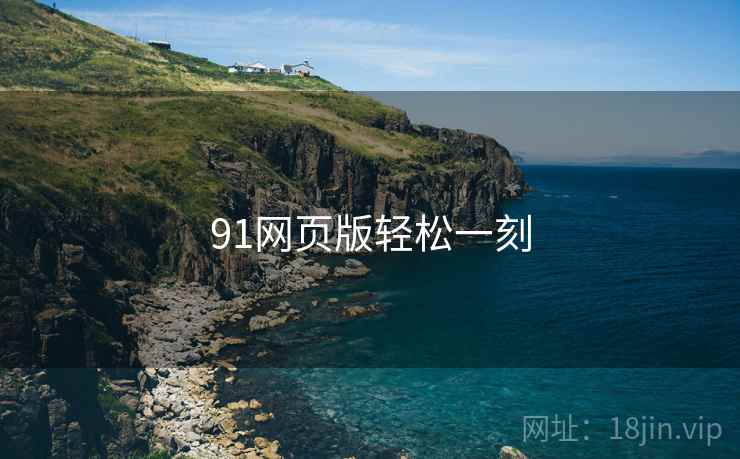 91网页版轻松一刻 91网页版轻松一刻