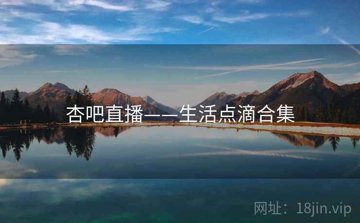 杏吧直播——生活点滴合集