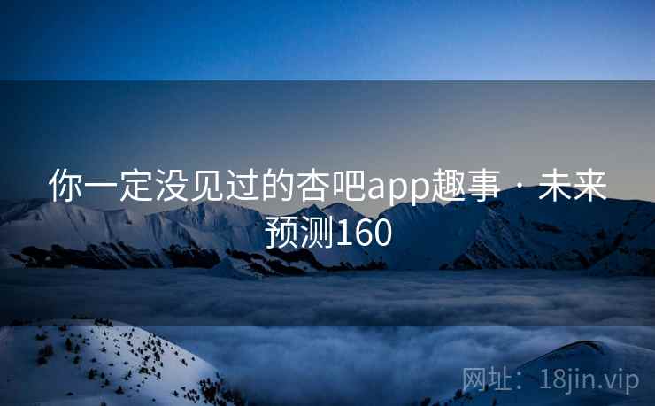 你一定没见过的杏吧app趣事 · 未来预测160 你一定没见过的杏吧app趣事 · 未来预测160