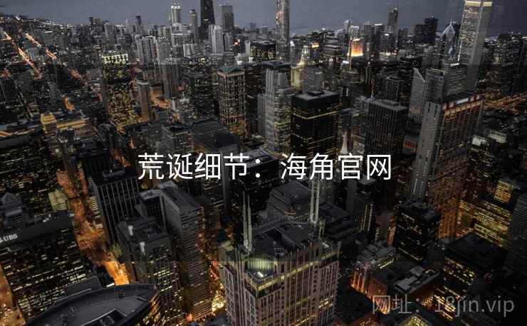 荒诞细节:海角官网 荒诞细节:海角官网