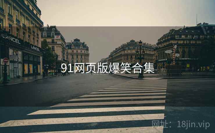 91网页版爆笑合集 91网页版爆笑合集