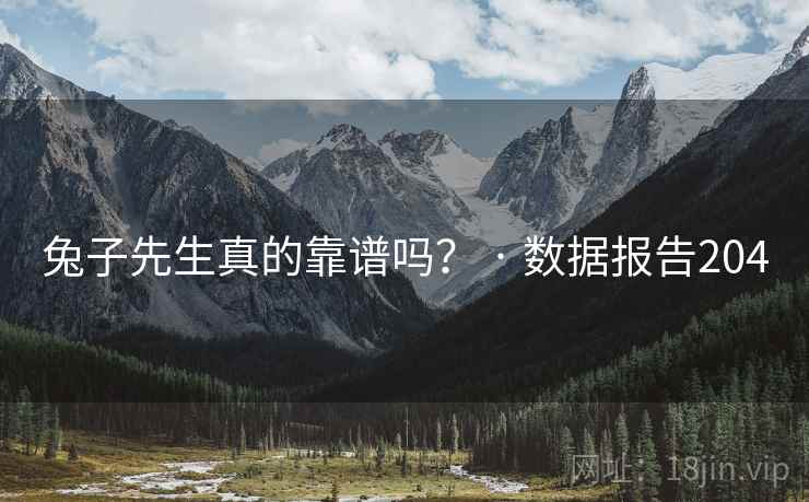 兔子先生真的靠谱吗? · 数据报告204 兔子先生真的靠谱吗? · 数据报告204