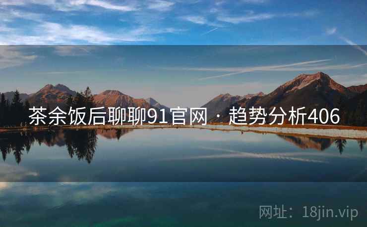 茶余饭后聊聊91官网 · 趋势分析406