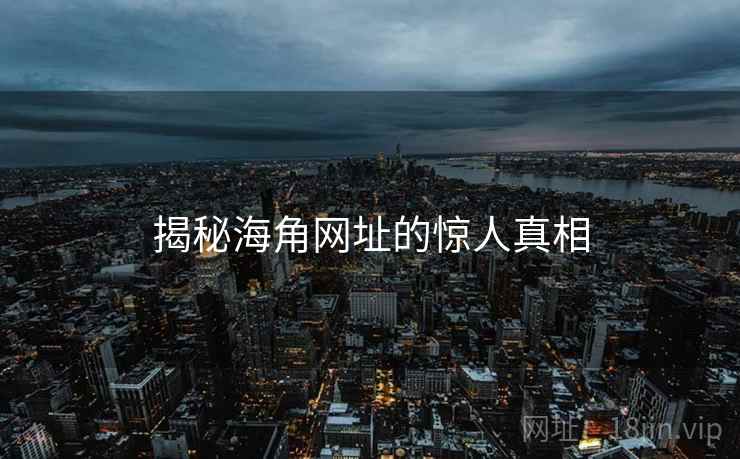揭秘海角网址的惊人真相