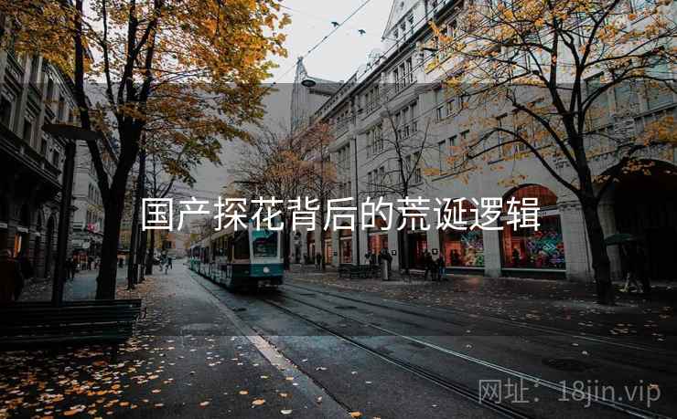 国产探花背后的荒诞逻辑 国产探花背后的荒诞逻辑